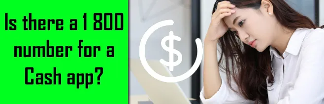 Is there a 1 800 number for a Cash app? Is there a 1 800 number for a Cash app?